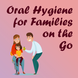 Newport Beach dentist Dr. Justin Hsieh of Birch Dental suggests some easy oral hygiene tips for kids and busy families on the go.